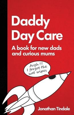 Daddy Day Care: A book for new dads and curious mums by Tindale, Jonathan