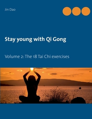 Stay young with Qi Gong: Volume 2: The 18 Tai Chi exercises by Dao, Jin