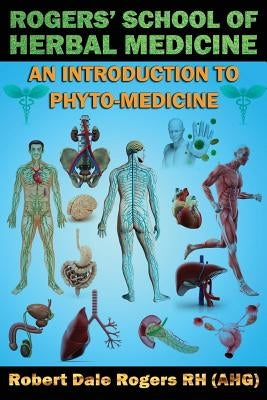 Rogers' School of Herbal Medicine: An Introduction to Phyto-Medicine by Rogers Rh, Robert Dale