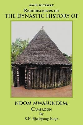 Reminiscences on the Dynastic History of Ndom Mwasundem, Cameroon by Ejedepang-Koge, S. N.