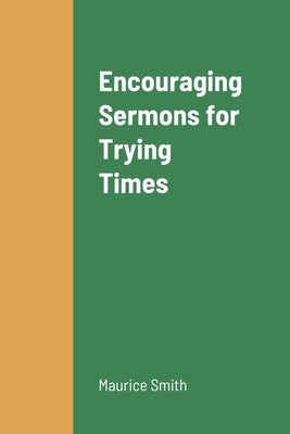 Encouraging Sermons for Trying Times by Smith, Maurice