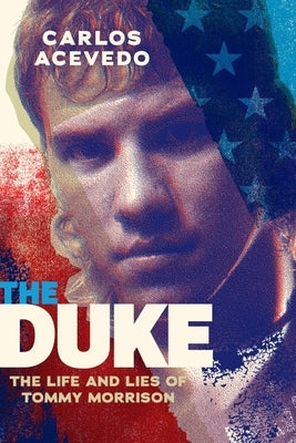 The Duke: The Life and Lies of Tommy Morrison by Acevedo, Carlos