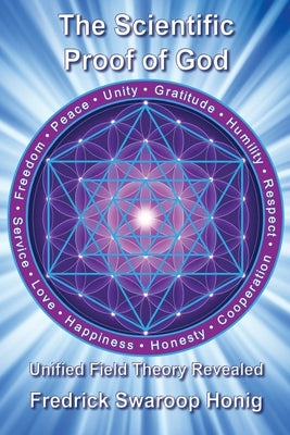 The Scientific Proof of God: Unified Field Theory Revealed by Honig, Fredrick Swaroop