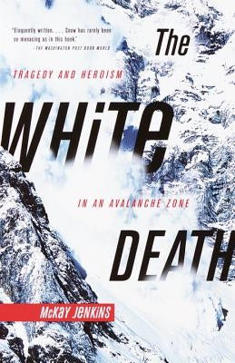 The White Death: Tragedy and Heroism in an Avalanche Zone by Jenkins, McKay