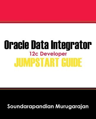 Oracle Data Integrator 12c Developer Jump Start Guide by Murugarajan, Soundarapandian