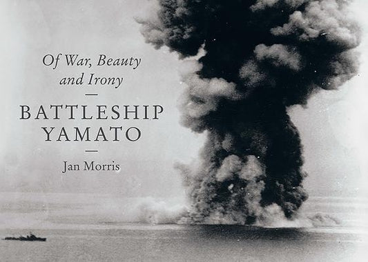 Battleship Yamato: Of War, Beauty and Irony by Morris, Jan