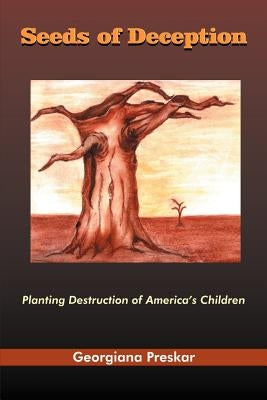 Seeds of Deception: Planting Destruction of America's Children by Preskar, Georgiana