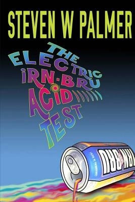 The Electric Irn-Bru Acid Test by Palmer, Steven W.