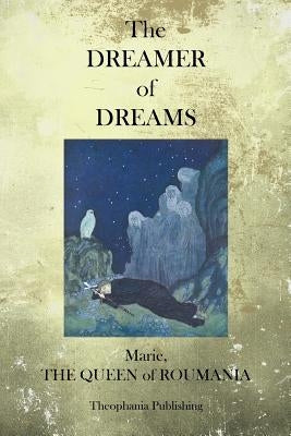 The Dreamer of Dreams by Roumania, Marie the Queen of