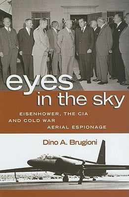 Eyes in the Sky: Eisenhower, the CIA, and Cold War Aerial Espionage by Brugioni, Dino A.
