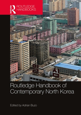 Routledge Handbook of Contemporary North Korea by Buzo, Adrian