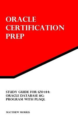 Study Guide for 1Z0-144: Oracle Database 11g: Program with PL/SQL: Oracle Certification Prep by Morris, Matthew