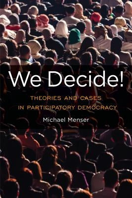 We Decide!: Theories and Cases in Participatory Democracy by Menser, Michael