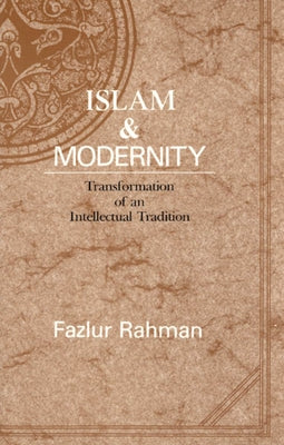 Islam and Modernity: Transformation of an Intellectual Traditionvolume 15 by Rahman, Fazlur