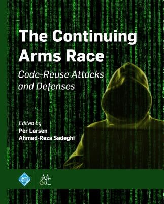 The Continuing Arms Race: Code-Reuse Attacks and Defenses by Larsen, Per