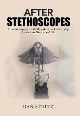 After Stethoscopes: An Autobiography with Thoughts about Leadership, Parkinson's Disease and Life. by Stultz, Dan