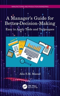 A Manager's Guide for Better Decision-Making: Easy to Apply Tools and Techniques by Masud, Abu S. M.