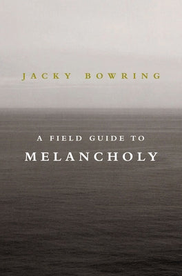 A Field Guide to Melancholy by Bowring, Jacky