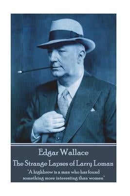 Edgar Wallace - The Strange Lapses of Larry Loman: "A highbrow is a man who has found something more interesting than women" by Wallace, Edgar