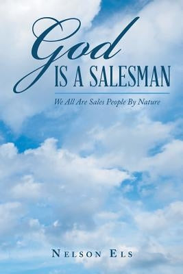 God Is a Salesman: We All Are Sales People by Nature by Els, Nelson