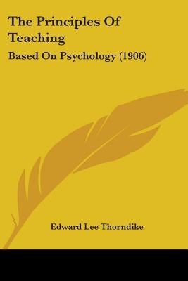 The Principles Of Teaching: Based On Psychology (1906) by Thorndike, Edward Lee