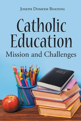 Catholic Education: Mission and Challenges by Domfeh Boateng, Joseph