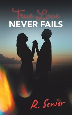 True Love Never Fails by Senior, R.
