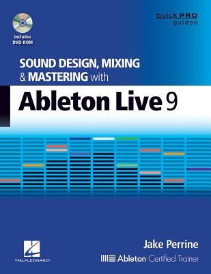 Sound Design, Mixing and Mastering with Ableton Live 9 [With DVD ROM] by Perrine, Jake