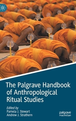 The Palgrave Handbook of Anthropological Ritual Studies by Stewart, Pamela J.