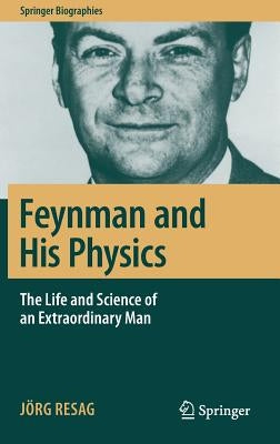 Feynman and His Physics: The Life and Science of an Extraordinary Man by Resag, Jörg
