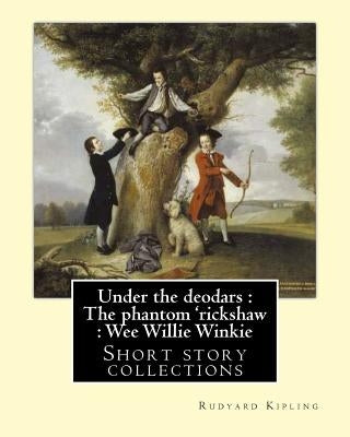 Under the deodars: The phantom 'rickshaw: Wee Willie Winkie. By: Rudyard Kipling: Short story collections by Kipling, Rudyard