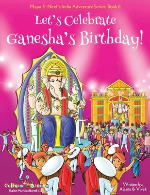 Let's Celebrate Ganesha's Birthday! (Maya & Neel's India Adventure Series, Book 11) by Chakraborty, Ajanta