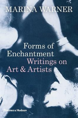 Forms of Enchantment: Writings on Art and Artists by Warner, Marina