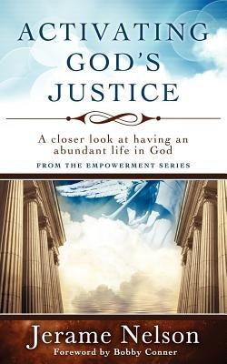 Activating God's Justice: A closer look at having an abundant life in God by Nelson, Jerame
