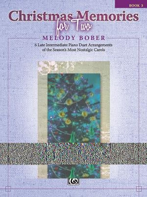 Christmas Memories for Two, Bk 3: 6 Late Intermediate Piano Duet Arrangements of the Season's Most Nostalgic Carols by Bober, Melody