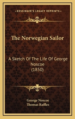 The Norwegian Sailor: A Sketch Of The Life Of George Noscoe (1850) by Noscoe, George