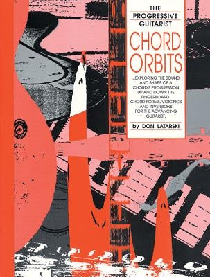 Chord Orbits: Exploring the Sound and Shape of a Chord's Progression Up and Down the Fingerboard by Latarski, Don