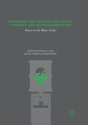 Exploring the Toxicity of Lateral Violence and Microaggressions: Poison in the Water Cooler by Cho, Christine L.