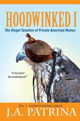 Hoodwinked: The Illegal Taxation of Private American Homes by Patrina, J. a.