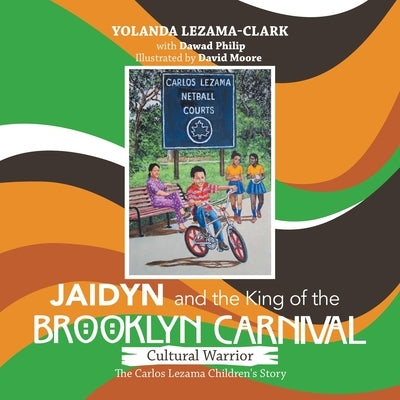 Cultural Warrior Jaidyn and the King of the Brooklyn Carnival: The Carlos Lezama Children's Story by Lezama-Clark, Yolanda
