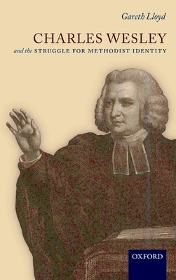 Charles Wesley and the Struggle for Methodist Identity by Lloyd, Gareth