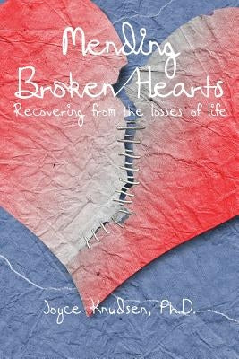 Mending Broken Hearts: Recovering From the Losses of Life by Knudsen Ph. D., Joyce M.