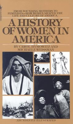 A History of Women in America: From Founding Mothers to Feminists-How Women Shaped the Life and Culture of America by Hymowitz, Carol