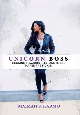Unicorn Boss: Running Towards Bliss and Being Tapped the F*Ck In by Karmo, Maimah S.