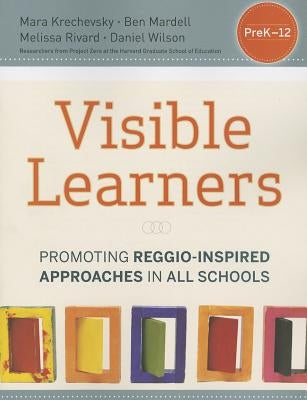 Visible Learners: Promoting Reggio-Inspired Approaches in All Schools by Krechevsky, Mara