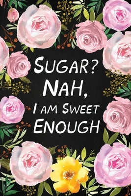 Sugar? Nah, I Am Sweet Enough: Health Log Book (Printed), Glucose Tracker, Record Your Blood Sugar, Personal Health Tracker, Health Planner by Online Store, Paperland