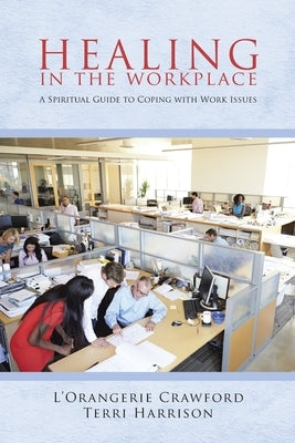 Healing in the Workplace: A Spiritual Guide to Coping with Work Issues by Terri Harrison, L'Orangerie Crawford