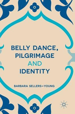 Belly Dance, Pilgrimage and Identity by Sellers-Young, Barbara