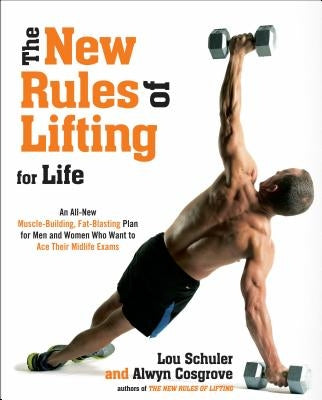 The New Rules of Lifting for Life: An All-New Muscle-Building, Fat-Blasting Plan for Men and Women Who Want to Ace Their Midlife Exams by Schuler, Lou