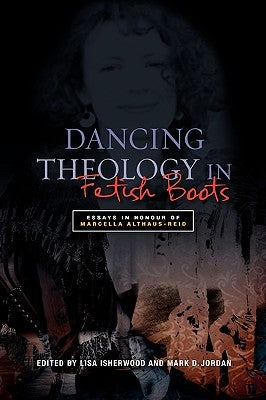 Dancing Theology in Fetish Boots: Essays in Honour of Marcella Althaus-Reid by Isherwood, Lisa